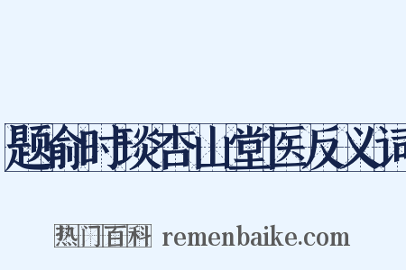 题俞时琰杏山堂医反义词是什么意思的图片